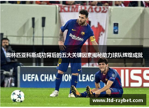 奥林匹亚科斯成功背后的五大关键因素揭秘助力球队辉煌成就