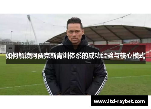 如何解读阿贾克斯青训体系的成功经验与核心模式