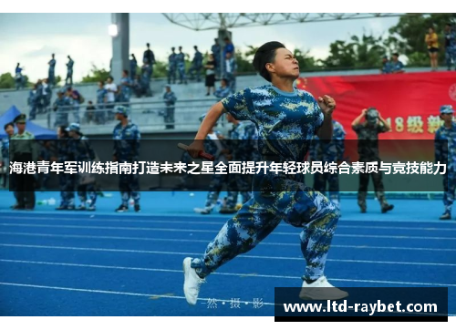 海港青年军训练指南打造未来之星全面提升年轻球员综合素质与竞技能力