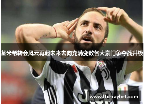 基米希转会风云再起未来去向充满变数各大豪门争夺战升级