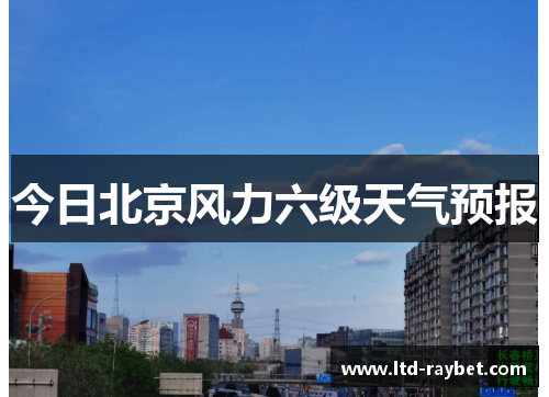 今日北京风力六级天气预报