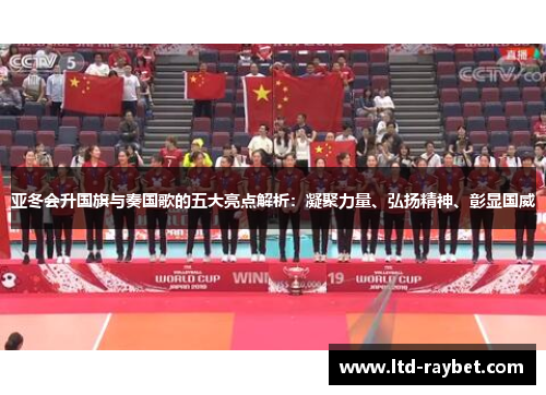 亚冬会升国旗与奏国歌的五大亮点解析：凝聚力量、弘扬精神、彰显国威