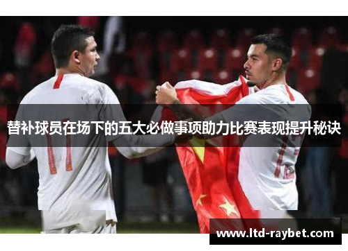 替补球员在场下的五大必做事项助力比赛表现提升秘诀