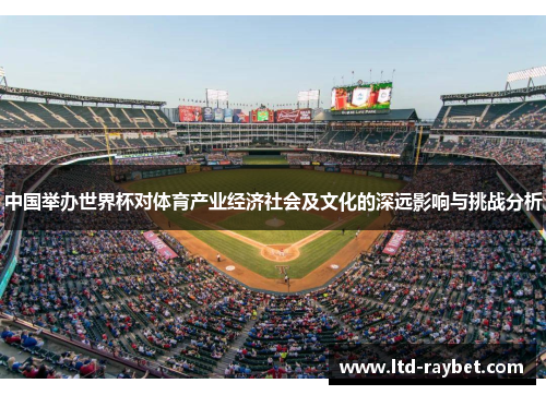 中国举办世界杯对体育产业经济社会及文化的深远影响与挑战分析