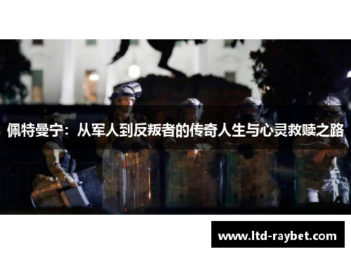 佩特曼宁：从军人到反叛者的传奇人生与心灵救赎之路