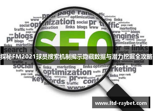 探秘FM2021球员搜索机制揭示隐藏数据与潜力挖掘全攻略
