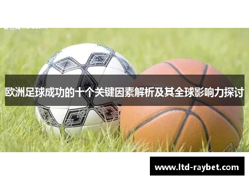 欧洲足球成功的十个关键因素解析及其全球影响力探讨