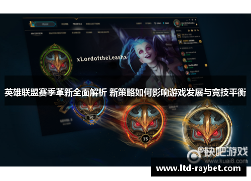 英雄联盟赛季革新全面解析 新策略如何影响游戏发展与竞技平衡