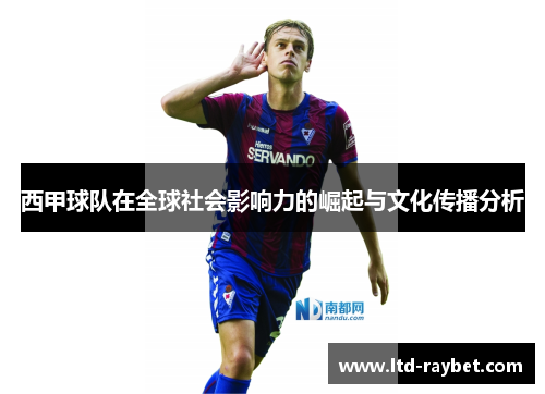 西甲球队在全球社会影响力的崛起与文化传播分析